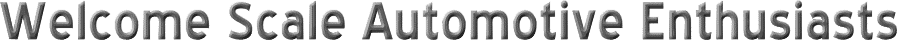 Welcome Scale Automotive Enthusiasts